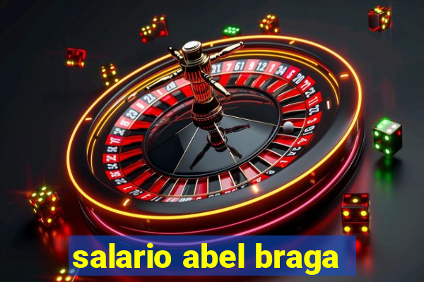 salario abel braga